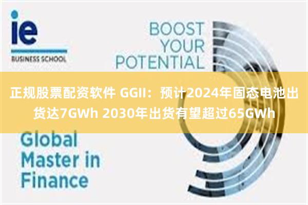 正规股票配资软件 GGII：预计2024年固态电池出货达7GWh 2030年出货有望超过65GWh